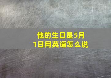 他的生日是5月1日用英语怎么说