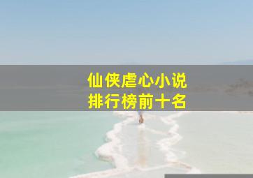 仙侠虐心小说排行榜前十名