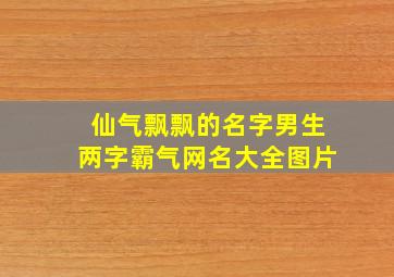 仙气飘飘的名字男生两字霸气网名大全图片