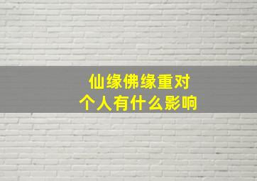 仙缘佛缘重对个人有什么影响