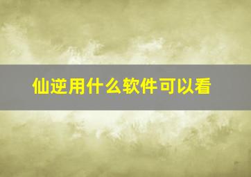 仙逆用什么软件可以看