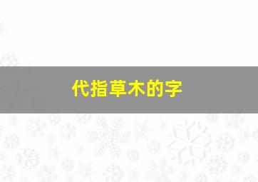 代指草木的字