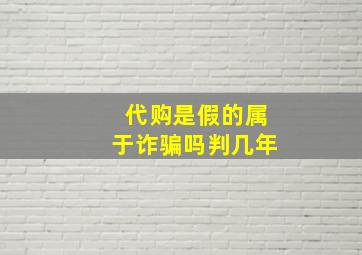 代购是假的属于诈骗吗判几年