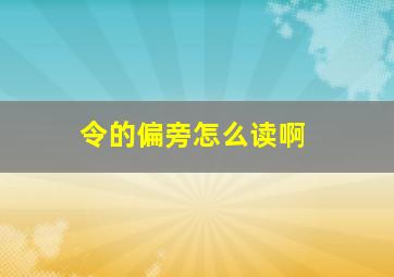 令的偏旁怎么读啊