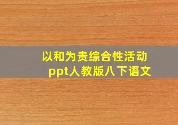 以和为贵综合性活动ppt人教版八下语文