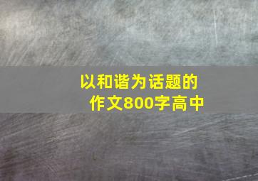 以和谐为话题的作文800字高中