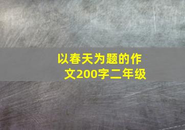 以春天为题的作文200字二年级