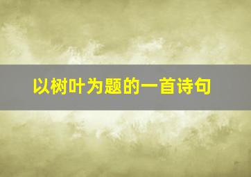 以树叶为题的一首诗句