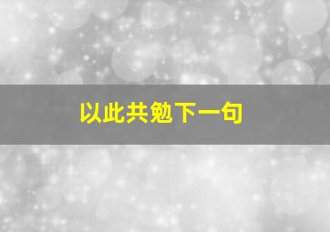 以此共勉下一句