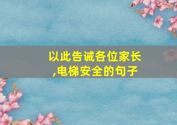 以此告诫各位家长,电梯安全的句子