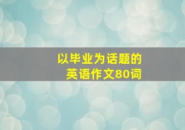 以毕业为话题的英语作文80词