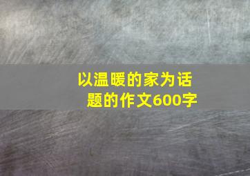 以温暖的家为话题的作文600字