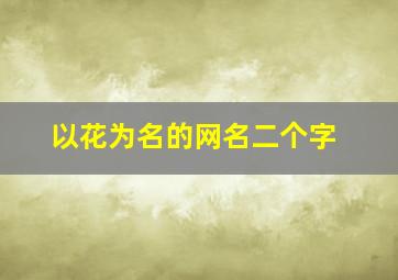 以花为名的网名二个字