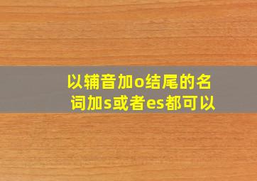 以辅音加o结尾的名词加s或者es都可以