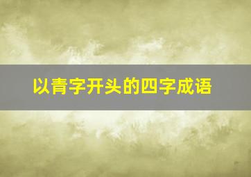 以青字开头的四字成语