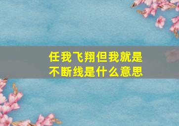 任我飞翔但我就是不断线是什么意思