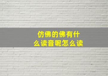 仿佛的佛有什么读音呢怎么读