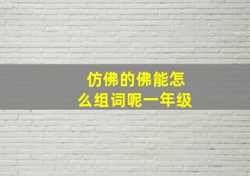 仿佛的佛能怎么组词呢一年级