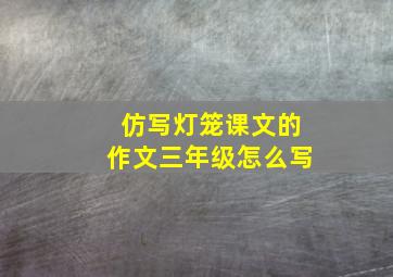 仿写灯笼课文的作文三年级怎么写