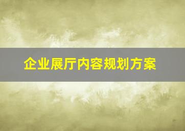 企业展厅内容规划方案