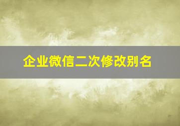 企业微信二次修改别名