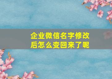 企业微信名字修改后怎么变回来了呢