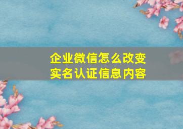 企业微信怎么改变实名认证信息内容