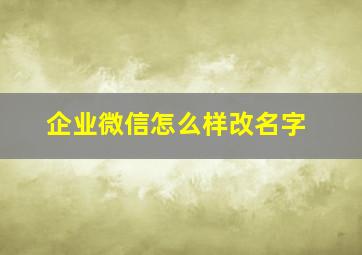 企业微信怎么样改名字