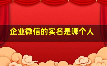 企业微信的实名是哪个人