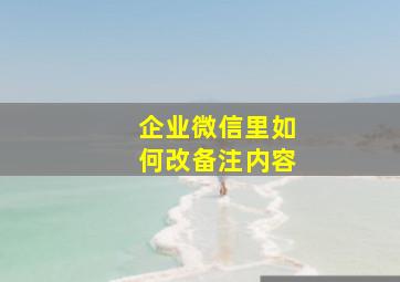 企业微信里如何改备注内容