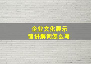 企业文化展示馆讲解词怎么写