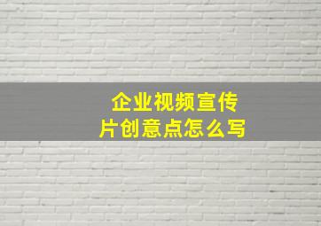 企业视频宣传片创意点怎么写