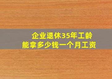 企业退休35年工龄能拿多少钱一个月工资