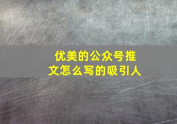 优美的公众号推文怎么写的吸引人