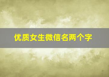 优质女生微信名两个字