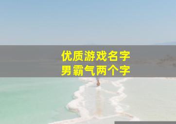 优质游戏名字男霸气两个字