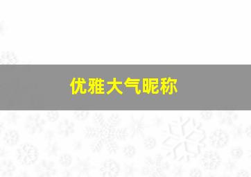 优雅大气昵称