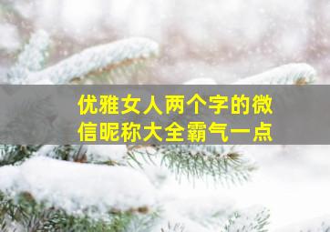 优雅女人两个字的微信昵称大全霸气一点