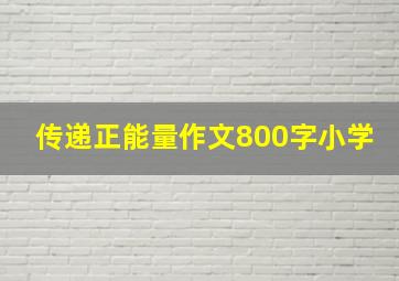 传递正能量作文800字小学