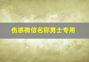 伤感微信名称男士专用