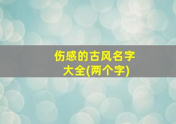 伤感的古风名字大全(两个字)