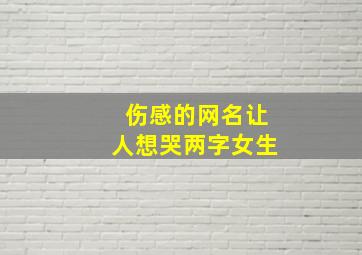 伤感的网名让人想哭两字女生