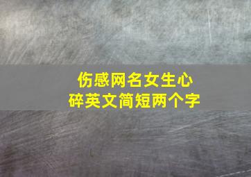 伤感网名女生心碎英文简短两个字