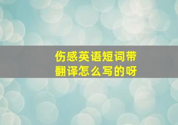 伤感英语短词带翻译怎么写的呀