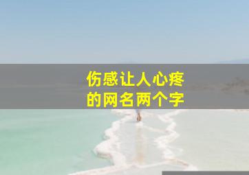 伤感让人心疼的网名两个字