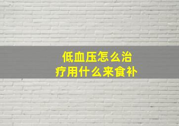 低血压怎么治疗用什么来食补