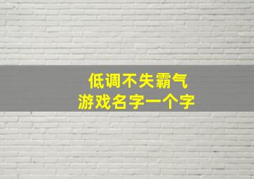 低调不失霸气游戏名字一个字