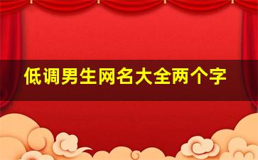 低调男生网名大全两个字