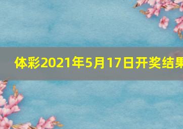 体彩2021年5月17日开奖结果