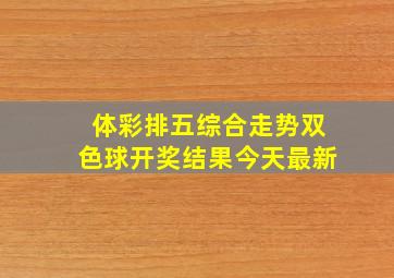 体彩排五综合走势双色球开奖结果今天最新